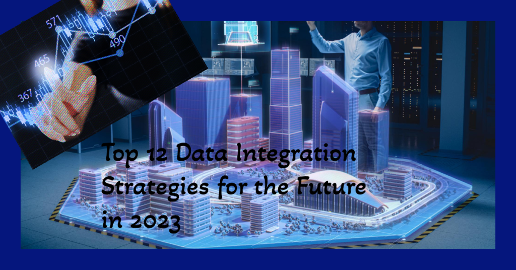 Top 12 Data Integration Strategies for the Future in 2023