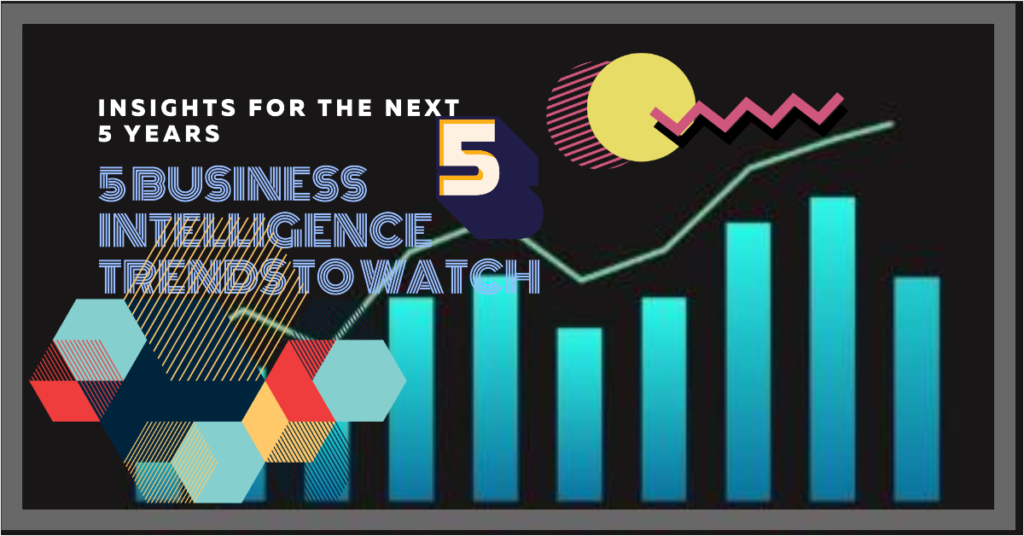 The Top 5 Business Intelligence Trends for the Next 5 Years