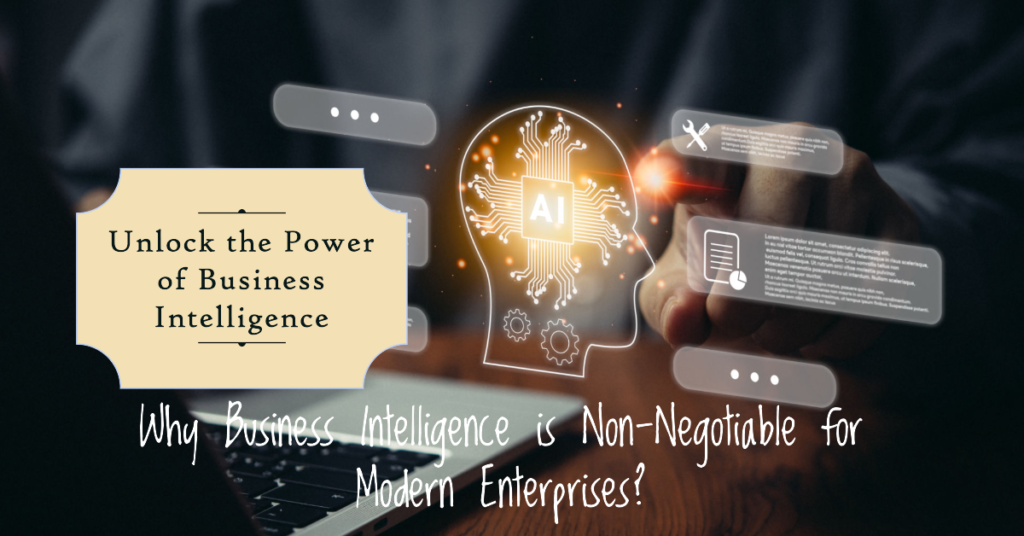 Why Business Intelligence is Non-Negotiable for Modern Enterprises